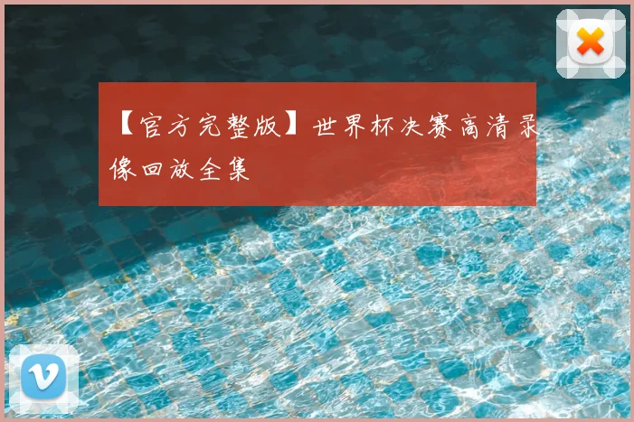 【官方完整版】世界杯决赛高清录像回放全集