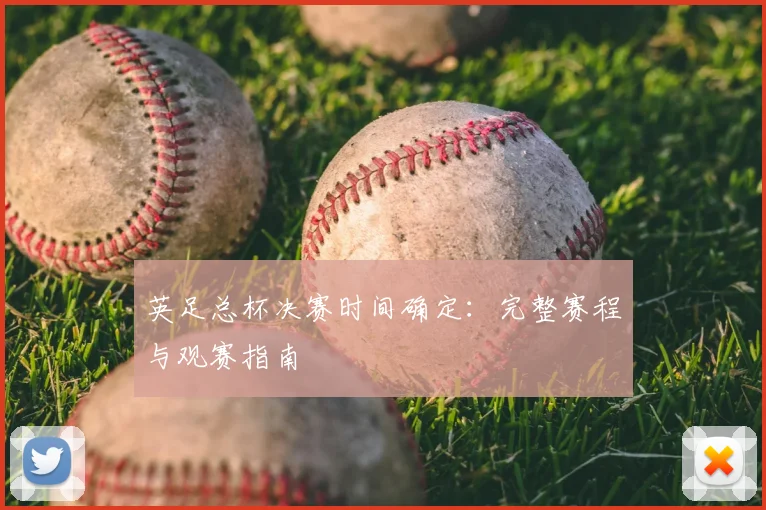 英足总杯决赛时间确定：完整赛程与观赛指南