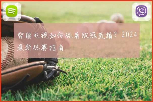 智能电视如何观看欧冠直播？2024最新观赛指南