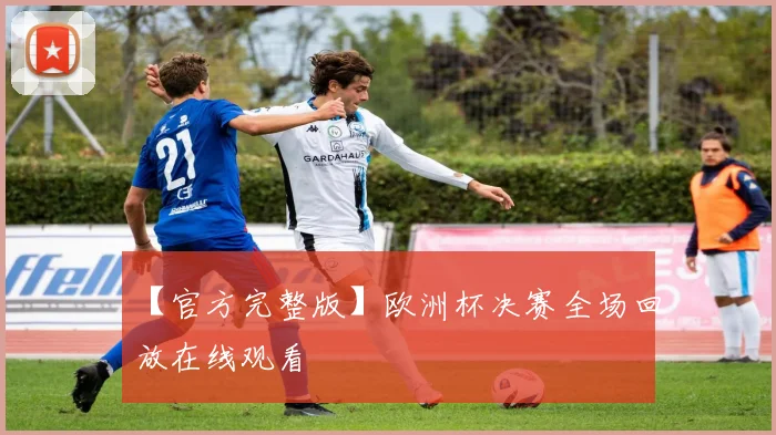 【官方完整版】欧洲杯决赛全场回放在线观看