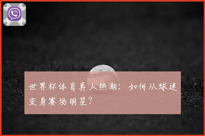 世界杯体育真人热潮:如何从球迷变身赛场明星?