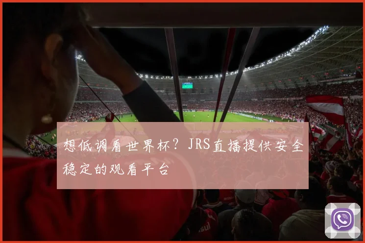 想低调看世界杯？JRS直播提供安全稳定的观看平台