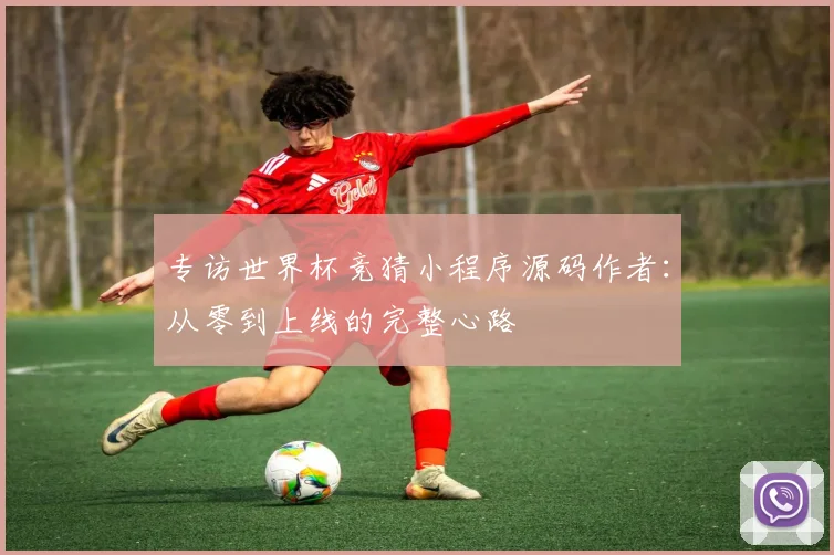 专访世界杯竞猜小程序源码作者:从零到上线的完整心路